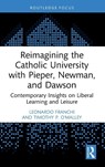 Reimagining the Catholic University with Pieper, Newman, and Dawson - Leonardo (University of Glasgow Franchi ; Timothy P. (McGrath Institute for Church Life O’Malley - 9781032951966