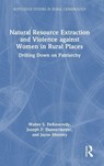 Natural Resource Extraction and Violence against Women in Rural Places - Walter S. DeKeseredy ; Joseph F. Donnermeyer ; Jayne Mooney - 9781032953823