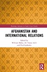 Afghanistan and International Relations - William (The Australian National University) Maley ; Ali Yawar Adili ; Paul (U.S. Army War College Lushenko - 9781032964003