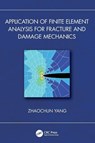 Application of Finite Element Analysis for Fracture and Damage Mechanics - Zhaochun Yang - 9781032967981
