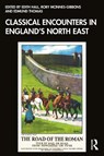 Classical Encounters in England's North East - Edith Hall ; Rory McInnes-Gibbons ; Edmund Thomas - 9781032969190