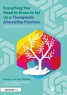 Everything You Need to Know to Set Up a Therapeutic Alternative Provision - Tamsyn van der Meulen ; Tarcila Stein ; David Williams ; William Charman - 9781032971193
