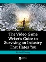 The Video Game Writer's Guide to Surviving an Industry That Hates You - Richard Dansky - 9781032972619