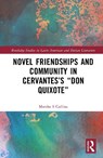 Novel Friendships and Community in Cervantes’s “Don Quixote” - Marsha S. Collins - 9781032983226