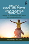 Trauma-Informed Foster and Adoptive Parenting - David Adams - 9781032988719