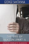 The Life of Reason (Part I) (Esprios Classics) - George Santayana - 9781034132417