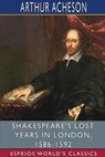 Shakespeare's Lost Years in London, 1586-1592 (Esprios Classics) - ACHESON,  Arthur - 9781034168485