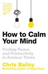How to Calm Your Mind - Chris Bailey - 9781035001989