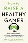 How to Raise a Healthy Gamer - Dr Alok Kanojia - 9781035025893