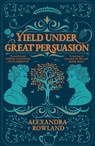 Yield Under Great Persuasion - Alexandra Rowland - 9781035087556