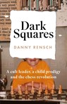 Dark Squares: A cult leader, a child prodigy and the chess revolution - Danny Rensch - 9781035404636