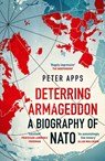 Deterring Armageddon: A Biography of NATO - Peter Apps - 9781035405794