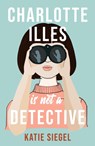 Charlotte Illes Is Not A Detective - Katie Siegel - 9781035407644