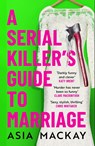 A Serial Killer's Guide to Marriage - Asia Mackay - 9781035410897