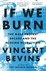 If We Burn: The Mass Protest Decade and the Missing Revolution - Vincent Bevins - 9781035412310