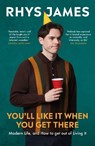 You'll Like It When You Get There: Modern Life, and How to Get Out of Living It. - Rhys James - 9781035420421