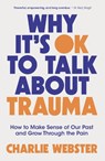 Why It's OK to Talk About Trauma - Charlie Webster - 9781035425808