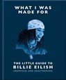What I Was Made For: The Little Guide to Billie Eilish - OH - 9781035433377