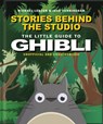 Stories Behind the Studio: The Little Guide to Ghibli - Michael Leader and Jake Cunningham - 9781035436620