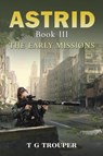 Astrid Book III: The Early Missions - T G Trouper - 9781035816132