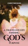 A Travelled Life Finding God's Purpose - Christine Bunn - 9781035823000
