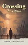 Crossing the Lagan - Frederick Anthony Wilkinson - 9781035841417