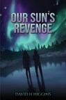 Our Sun's Revenge - David H Higgins - 9781035864461