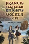 Francis Fletcher and the Knights of the Golden Gift - Oliver J. Dobson - 9781035867875
