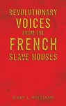 Revolutionary Voices from the French Slave Houses - Gary L. Williams - 9781035888078