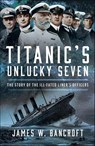 Titanic's Unlucky Seven - James W. Bancroft - 9781036102531