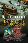 Roll to Hit: An Unofficial History of Dungeons and Dragons - Harry Slater - 9781036121051