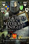 The Life and Times of a Medieval Knight - Sandy Wainwright - 9781036121297