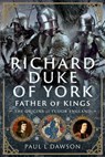 Richard Duke of York, Father of Kings - Paul L Dawson - 9781036126117