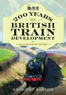 200 Years of British Train Development - Anthony Burton - 9781036136734