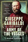 Giuseppe Garibaldi & the Army of the Vosges - Mark Lause - 9781036139421