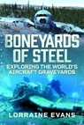 Boneyards of Steel: Exploring the World's Aircraft Graveyards - Lorraine Evans - 9781036141165