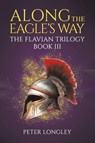 Along The Eagle's Way - Peter Longley - 9781037104893
