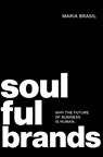 Soulful Brands: Why the Future of Business Is Human - Maria Brasil - 9781037105067