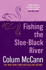Fishing the Sloe-Black River - Colum McCann - 9781037204241