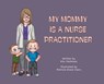 My Mommy is a Nurse Practitioner - Kim Harkness - 9781038305831