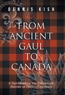 From Ancient Gaul to Canada: A Trip Through the Enchanting History of French Canadians - Dennis Kish - 9781038317261