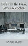 Down on the Farm, Way Back When - Stephen Nelson - 9781038317940