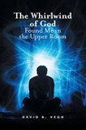 The Whirlwind of God Found Me in the Upper Room - David B. - 9781038339782