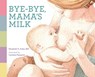 Bye-bye, Mama's Milk - Elizabeth K. Arleo - 9781038348630