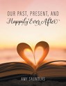 Our past, present, and happily ever after - Amy Saunders - 9781039147430