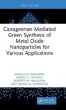 Carrageenan-Mediated Green Synthesis of Metal Oxide Nanoparticles for Various Applications - Arnold A Lubguban ; Arnold C Alguno ; Roberto M Malaluan ; Gerard G Dumancas - 9781041005124