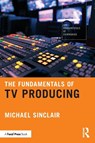 The Fundamentals of TV Producing - Michael Sinclair - 9781041012849