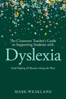 The Classroom Teacher’s Guide to Supporting Students with Dyslexia - Mark Weakland - 9781041014522