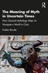 The Meaning of Myth in Uncertain Times - Evelien Bracke - 9781041028680