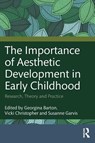 The Importance of Aesthetic Development in Early Childhood - Georgina (University of Southern Queensland Barton ; Vicki (University of Southern Queensland Christopher ; Susanne (Griffith University Garvis - 9781041040682